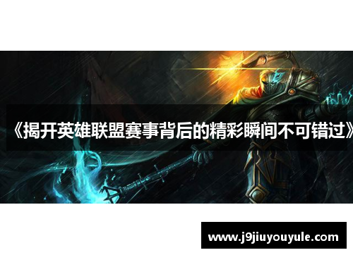 《揭开英雄联盟赛事背后的精彩瞬间不可错过》